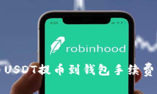 火币USDT提币到钱包手续费详解