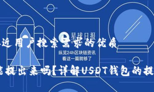 思考一个并且最接近用户搜索需求的优质

USDT钱包里的钱能提出来吗？详解USDT钱包的提现流程与注意事项