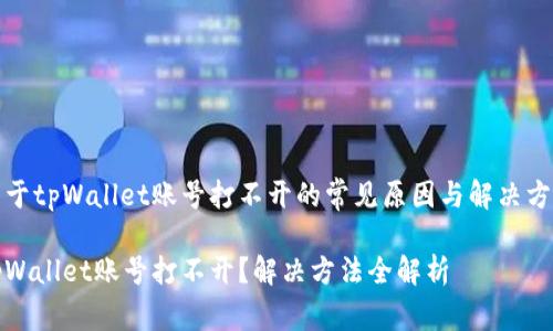 关于tpWallet账号打不开的常见原因与解决方案

tpWallet账号打不开？解决方法全解析