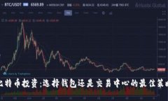 比特币投资：选择钱包还是交易中心的最佳策略