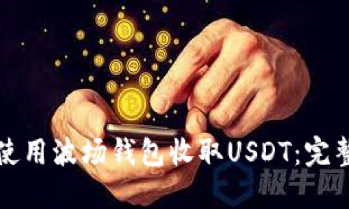 如何使用波场钱包收取USDT：完整指南