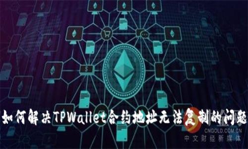 如何解决TPWallet合约地址无法复制的问题