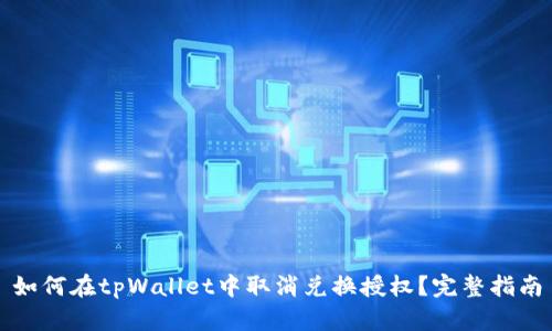 如何在tpWallet中取消兑换授权？完整指南