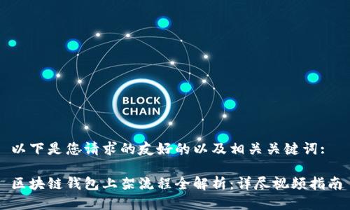 以下是您请求的友好的以及相关关键词:

区块链钱包上架流程全解析：详尽视频指南