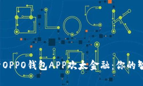  全方位解析OPPO钱包APP欢太金融：你的智能金融管家