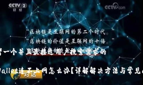 思考一个并且最接近用户搜索需求的

tpWallet连不上网怎么办？详解解决方法与常见问题