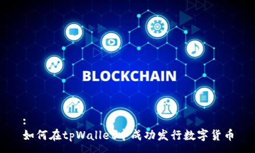 :  
如何在tpWallet中成功发行数字货币