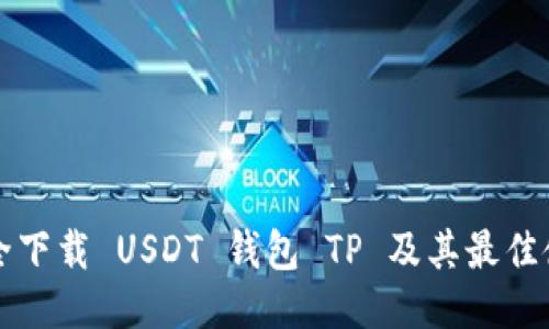 如何安全下载 USDT 钱包 TP 及其最佳使用指南