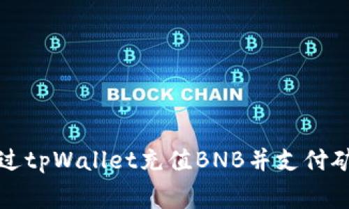 如何通过tpWallet充值BNB并支付矿费详解