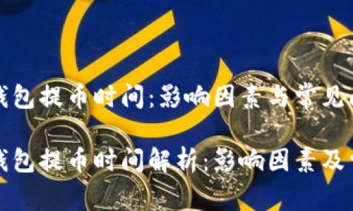 比特币钱包提币时间：影响因素与常见问题解析

比特币钱包提币时间解析：影响因素及常见问题