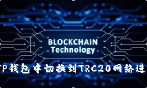 如何在TP钱包中切换到TRC20网络进行交易?