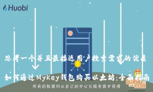 思考一个并且最接近用户搜索需求的优质

如何通过MyKey钱包购买以太坊：全面指南