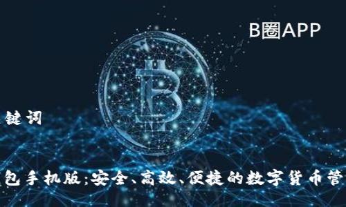 思路：

### 和关键词

  
比特币轻钱包手机版：安全、高效、便捷的数字货币管理解决方案