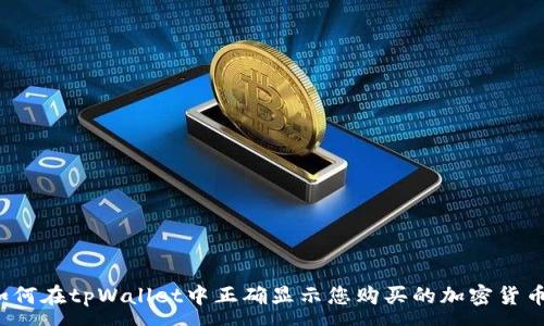 :
如何在tpWallet中正确显示您购买的加密货币？