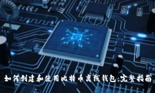 如何创建和使用比特币离线钱包：完整指南