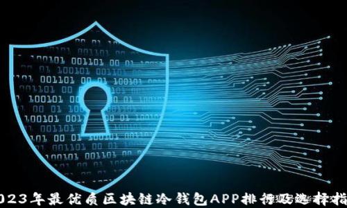 
2023年最优质区块链冷钱包APP排行及选择指南