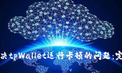 如何解决tpWallet运行卡顿的问题：完整指南
